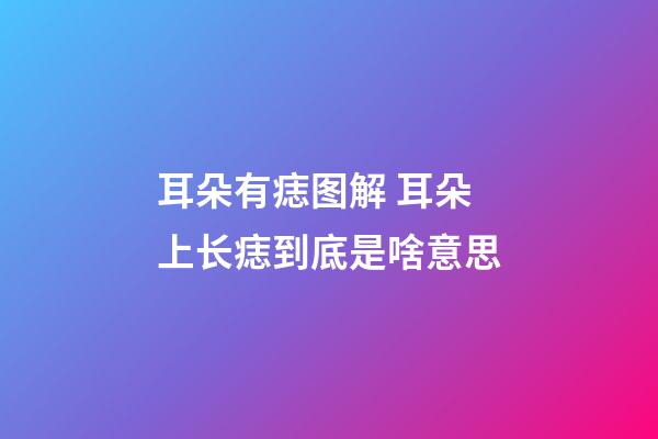 耳朵有痣图解 耳朵上长痣到底是啥意思
